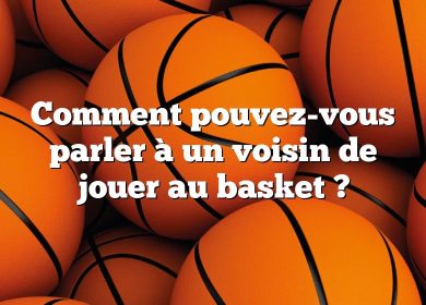 Comment pouvez-vous parler à un voisin de jouer au basket ?